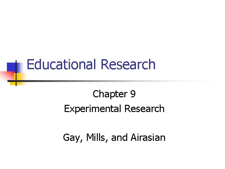 Educational Research Chapter 9 Experimental Research Gay, Mills, and Airasian 