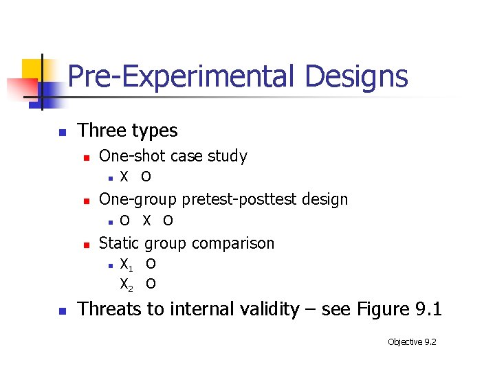 Pre-Experimental Designs n Three types n One-shot case study n n One-group pretest-posttest design