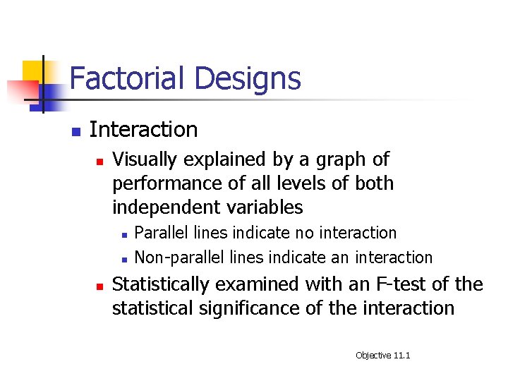 Factorial Designs n Interaction n Visually explained by a graph of performance of all