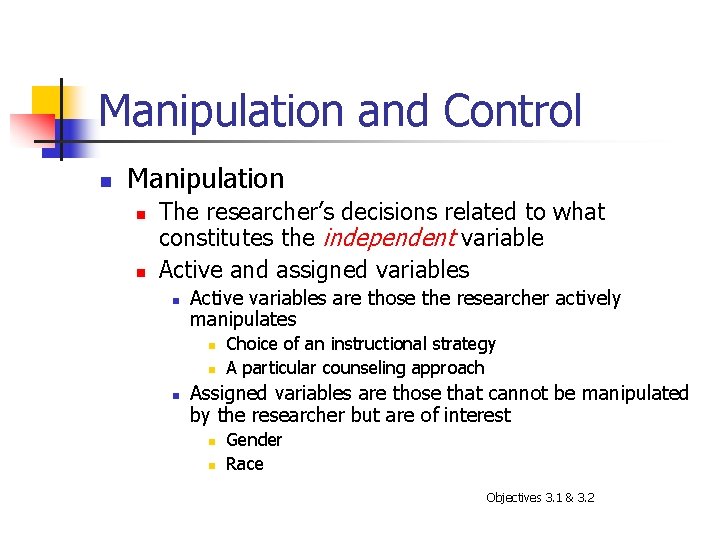Manipulation and Control n Manipulation n n The researcher’s decisions related to what constitutes