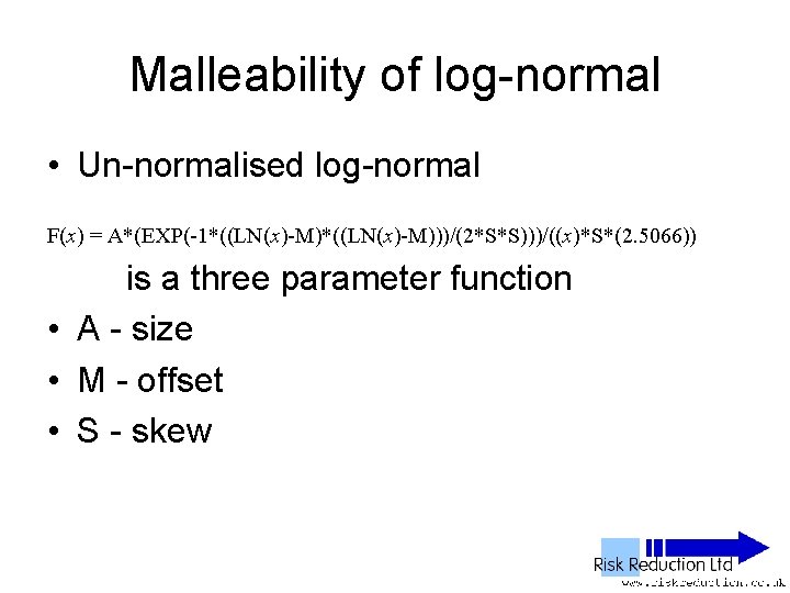Malleability of log-normal • Un-normalised log-normal F(x) = A*(EXP(-1*((LN(x)-M)))/(2*S*S)))/((x)*S*(2. 5066)) is a three parameter