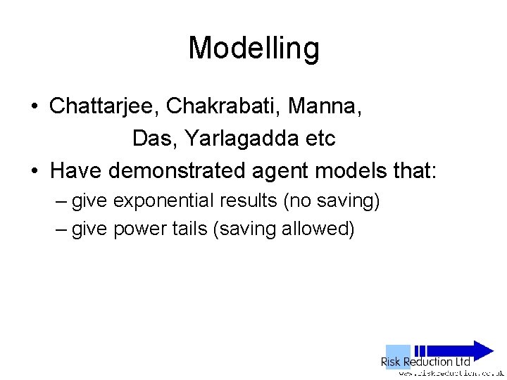 Modelling • Chattarjee, Chakrabati, Manna, Das, Yarlagadda etc • Have demonstrated agent models that: