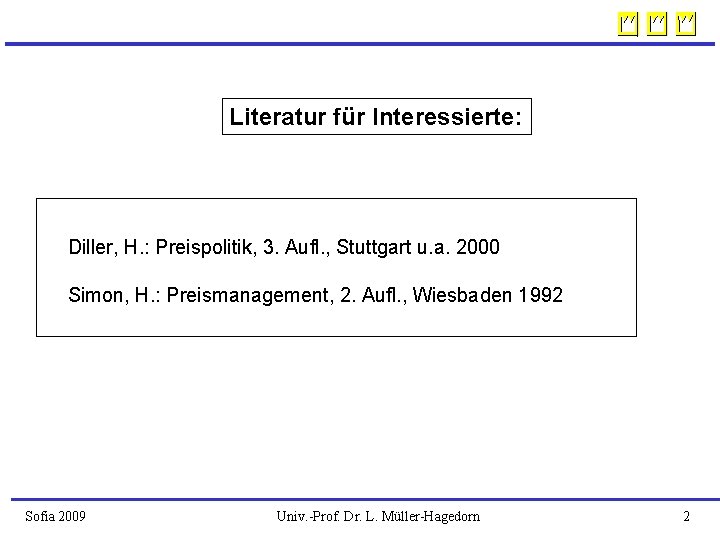Literatur für Interessierte: Diller, H. : Preispolitik, 3. Aufl. , Stuttgart u. a. 2000