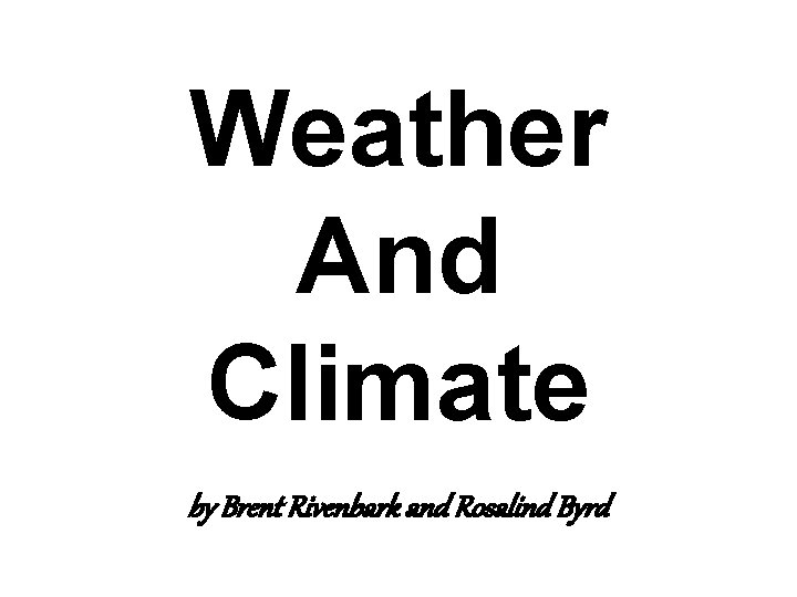 Weather And Climate by Brent Rivenbark and Rosalind Byrd 