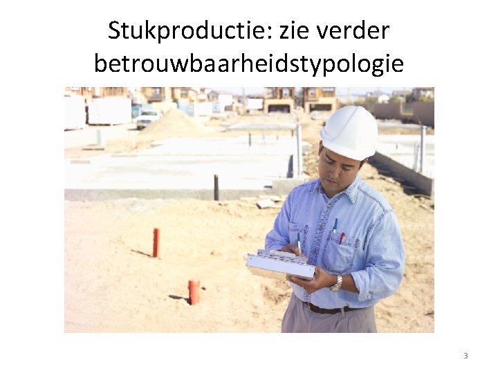 Stukproductie: zie verder betrouwbaarheidstypologie 3 