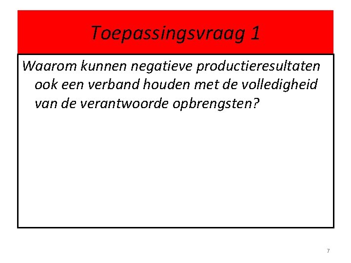 Toepassingsvraag 1 Waarom kunnen negatieve productieresultaten ook een verband houden met de volledigheid van