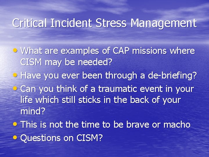 Critical Incident Stress Management • What are examples of CAP missions where CISM may Critical Incident Stress Management • What are examples of CAP missions where CISM may