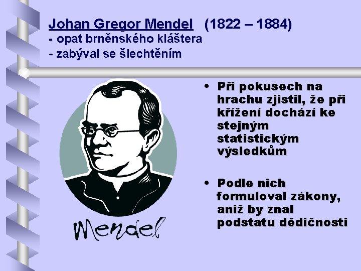 Johan Gregor Mendel (1822 – 1884) - opat brněnského kláštera - zabýval se šlechtěním