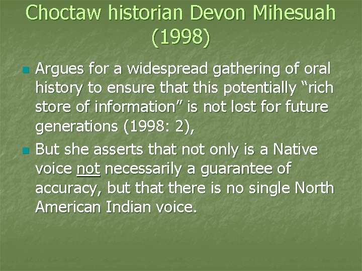 Choctaw historian Devon Mihesuah (1998) n n Argues for a widespread gathering of oral