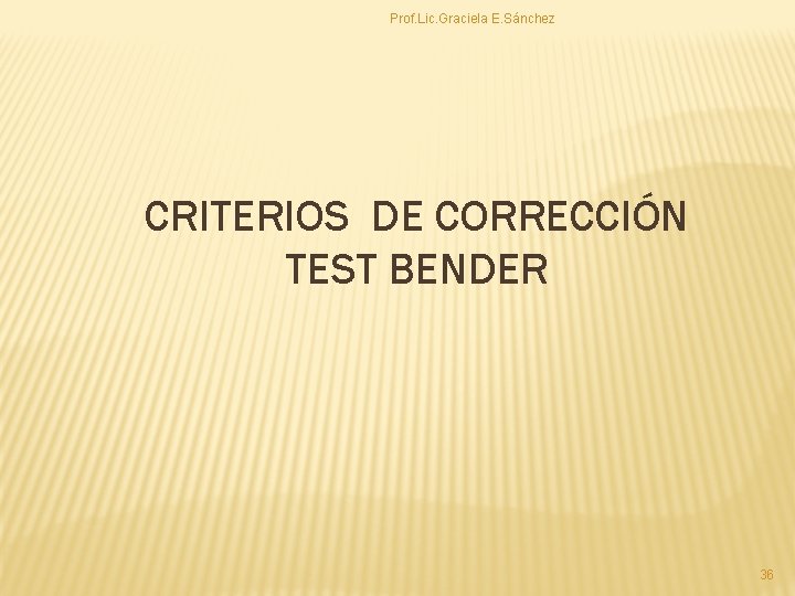 Prof. Lic. Graciela E. Sánchez CRITERIOS DE CORRECCIÓN TEST BENDER 36 