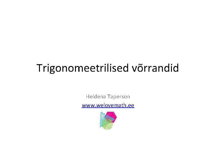 Trigonomeetrilised võrrandid Heldena Taperson www. welovemath. ee 