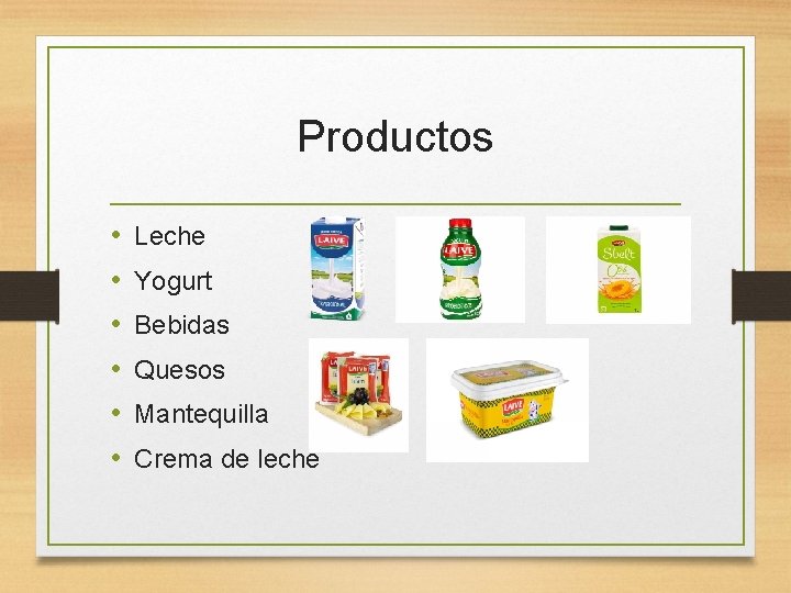 Productos • • • Leche Yogurt Bebidas Quesos Mantequilla Crema de leche 