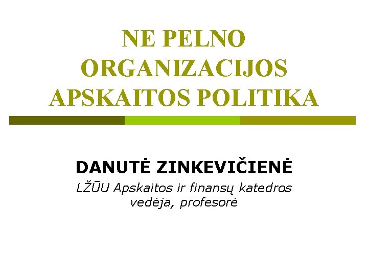 NE PELNO ORGANIZACIJOS APSKAITOS POLITIKA DANUTĖ ZINKEVIČIENĖ LŽŪU Apskaitos ir finansų katedros vedėja, profesorė