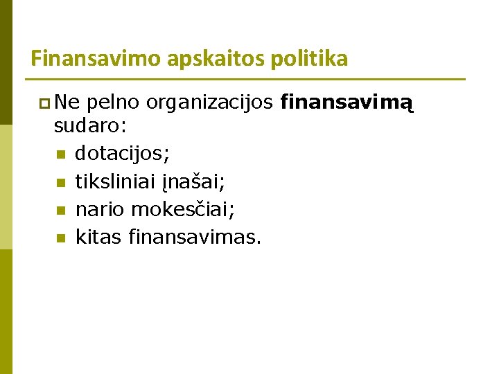 Finansavimo apskaitos politika p Ne pelno organizacijos finansavimą sudaro: n dotacijos; n tiksliniai įnašai;