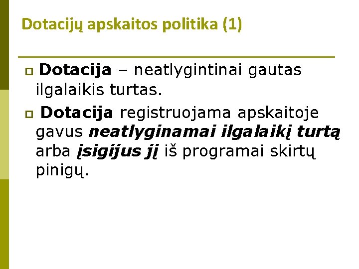 Dotacijų apskaitos politika (1) Dotacija – neatlygintinai gautas ilgalaikis turtas. p Dotacija registruojama apskaitoje