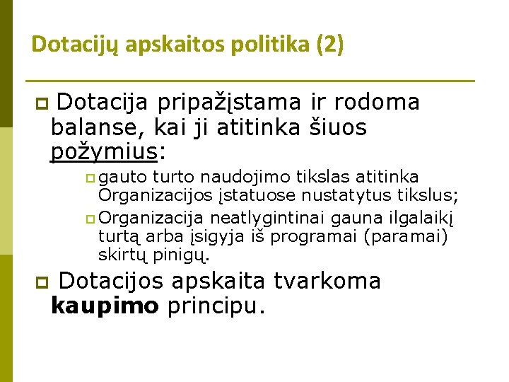 Dotacijų apskaitos politika (2) Dotacija pripažįstama ir rodoma balanse, kai ji atitinka šiuos požymius: