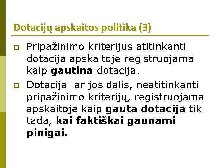 Dotacijų apskaitos politika (3) p p Pripažinimo kriterijus atitinkanti dotacija apskaitoje registruojama kaip gautina