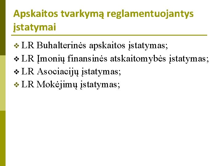 Apskaitos tvarkymą reglamentuojantys įstatymai v LR Buhalterinės apskaitos įstatymas; v LR Įmonių finansinės atskaitomybės