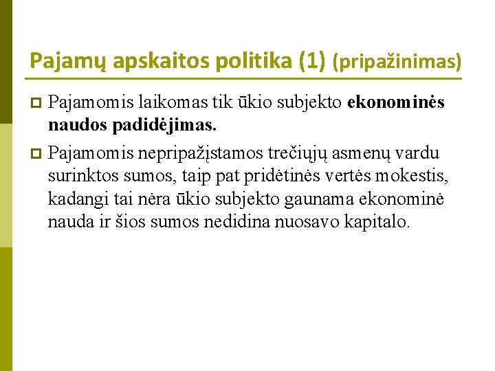 Pajamų apskaitos politika (1) (pripažinimas) Pajamomis laikomas tik ūkio subjekto ekonominės naudos padidėjimas. p