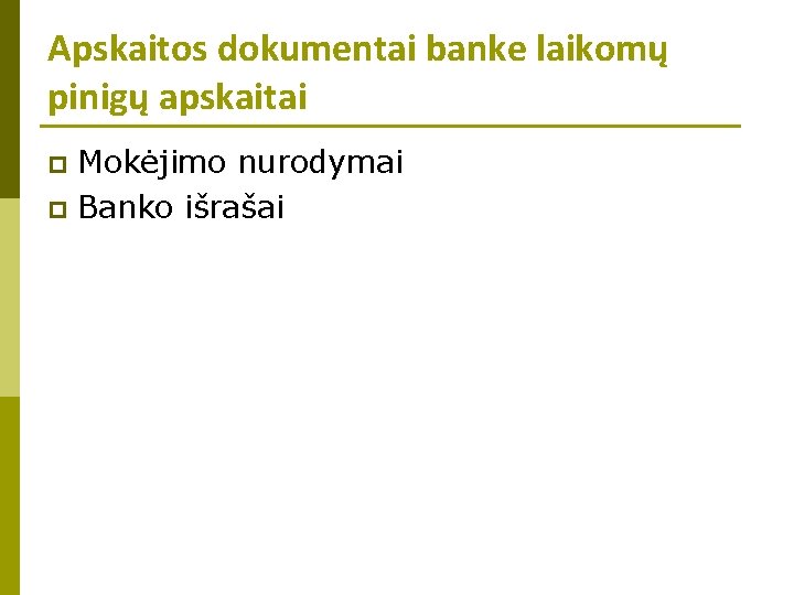 Apskaitos dokumentai banke laikomų pinigų apskaitai Mokėjimo nurodymai p Banko išrašai p 