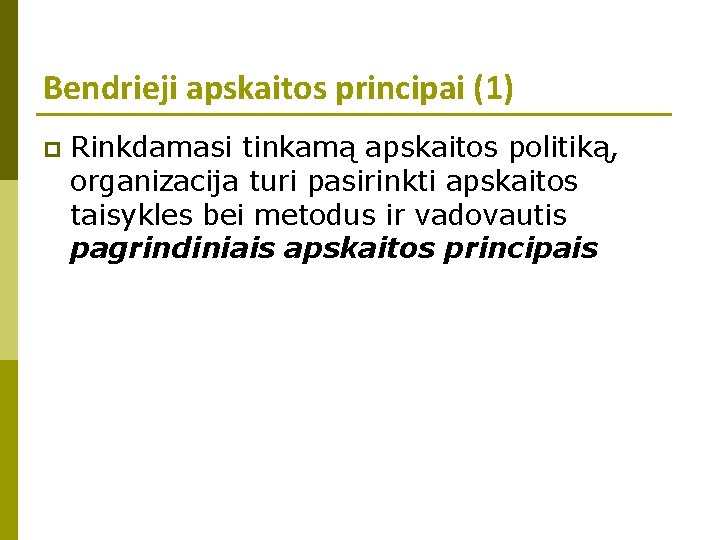 Bendrieji apskaitos principai (1) p Rinkdamasi tinkamą apskaitos politiką, organizacija turi pasirinkti apskaitos taisykles