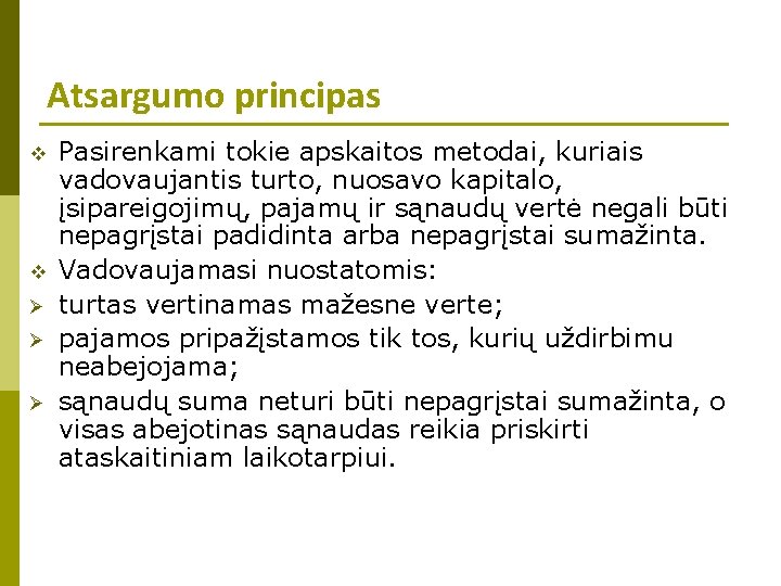 Atsargumo principas v v Ø Ø Ø Pasirenkami tokie apskaitos metodai, kuriais vadovaujantis turto,