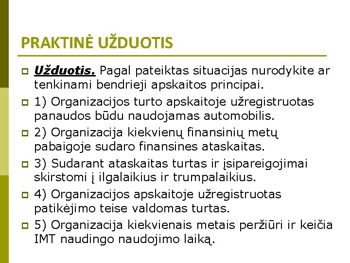 PRAKTINĖ UŽDUOTIS p p p Užduotis. Pagal pateiktas situacijas nurodykite ar tenkinami bendrieji apskaitos