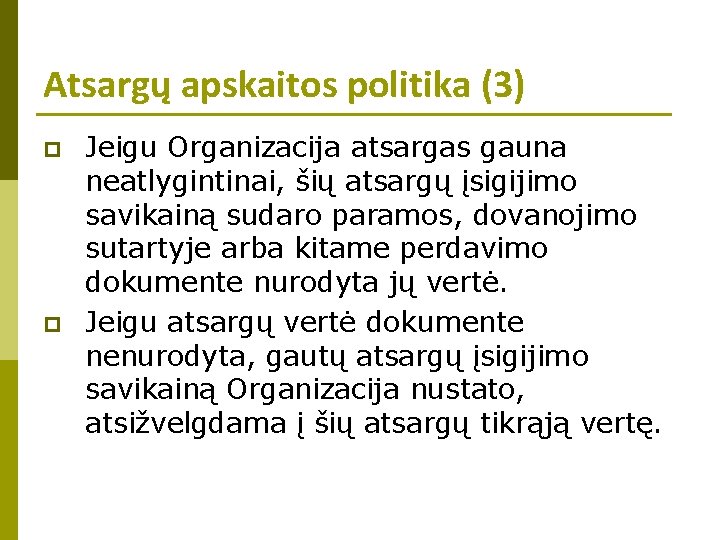 Atsargų apskaitos politika (3) p p Jeigu Organizacija atsargas gauna neatlygintinai, šių atsargų įsigijimo