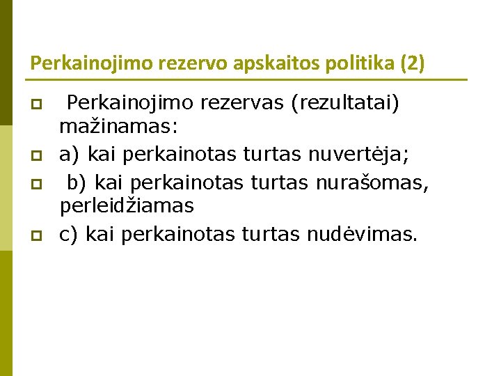 Perkainojimo rezervo apskaitos politika (2) p p Perkainojimo rezervas (rezultatai) mažinamas: a) kai perkainotas