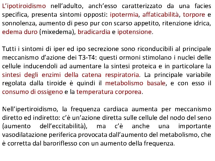 L’ipotiroidismo nell’adulto, anch’esso caratterizzato da una facies specifica, presenta sintomi opposti: ipotermia, affaticabilità, torpore