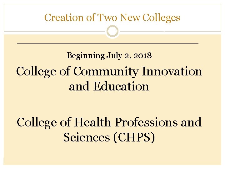 Creation of Two New Colleges Beginning July 2, 2018 College of Community Innovation and