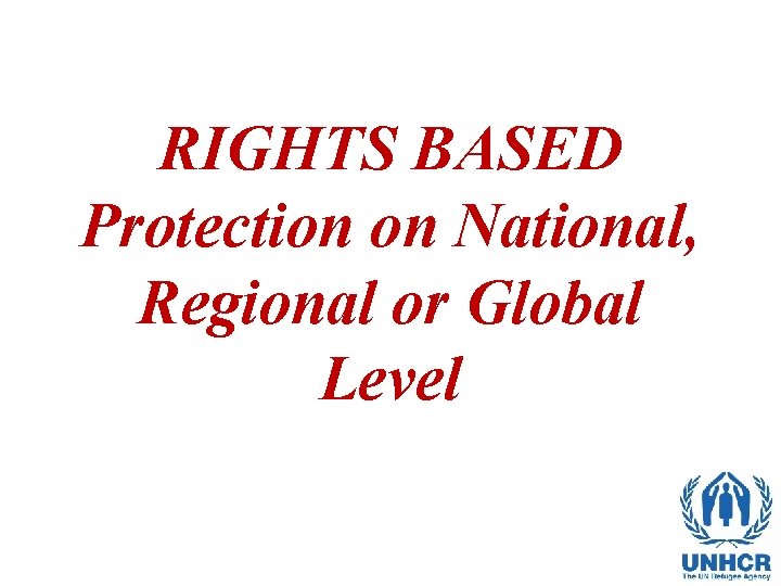 RIGHTS BASED Protection on National, Regional or Global Level 