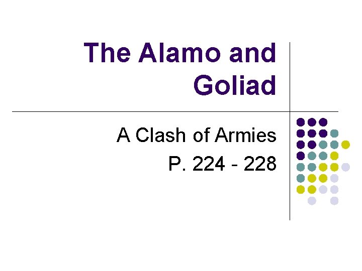 The Alamo and Goliad A Clash of Armies P. 224 - 228 