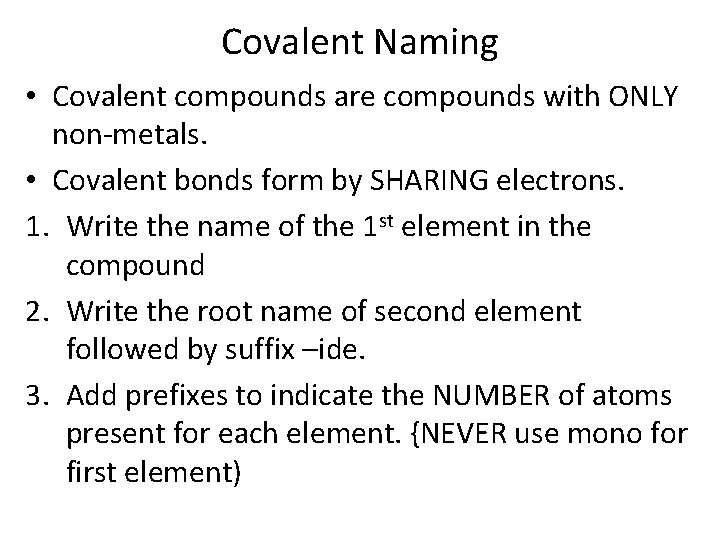 Covalent Naming • Covalent compounds are compounds with ONLY non-metals. • Covalent bonds form