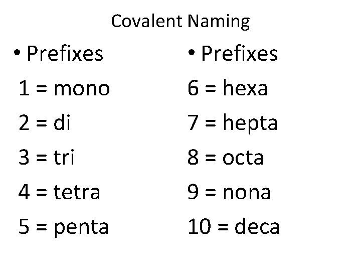 Covalent Naming • Prefixes 1 = mono 2 = di 3 = tri 4