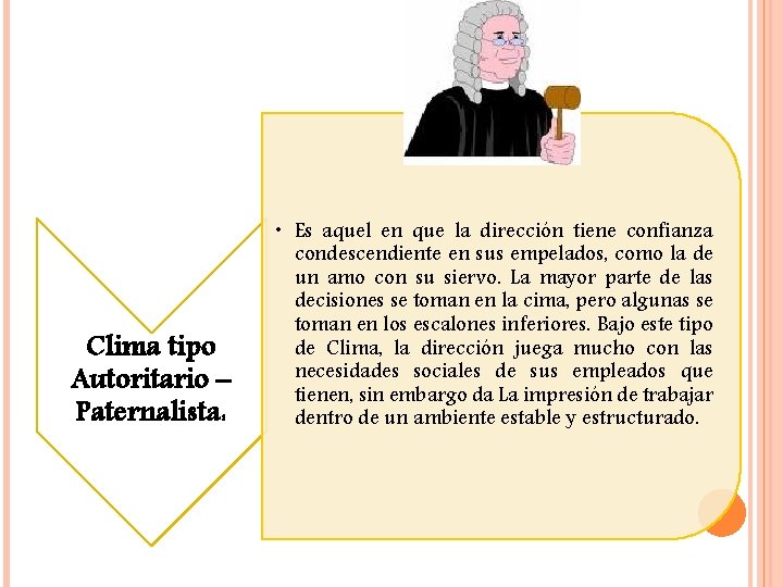 Clima tipo Autoritario – Paternalista: • Es aquel en que la dirección tiene confianza