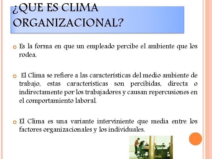 ¿QUE ES CLIMA ORGANIZACIONAL? Es la forma en que un empleado percibe el ambiente
