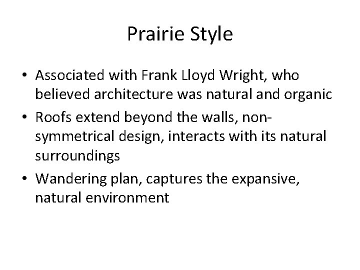 Prairie Style • Associated with Frank Lloyd Wright, who believed architecture was natural and Prairie Style • Associated with Frank Lloyd Wright, who believed architecture was natural and