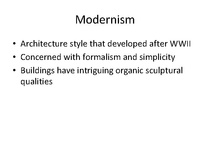 Modernism • Architecture style that developed after WWII • Concerned with formalism and simplicity Modernism • Architecture style that developed after WWII • Concerned with formalism and simplicity