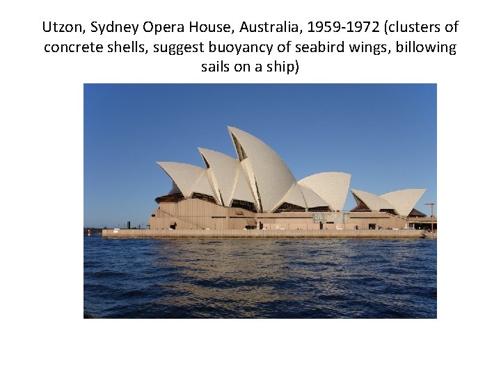 Utzon, Sydney Opera House, Australia, 1959 -1972 (clusters of concrete shells, suggest buoyancy of Utzon, Sydney Opera House, Australia, 1959 -1972 (clusters of concrete shells, suggest buoyancy of