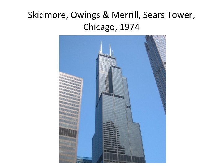 Skidmore, Owings & Merrill, Sears Tower, Chicago, 1974 Skidmore, Owings & Merrill, Sears Tower, Chicago, 1974