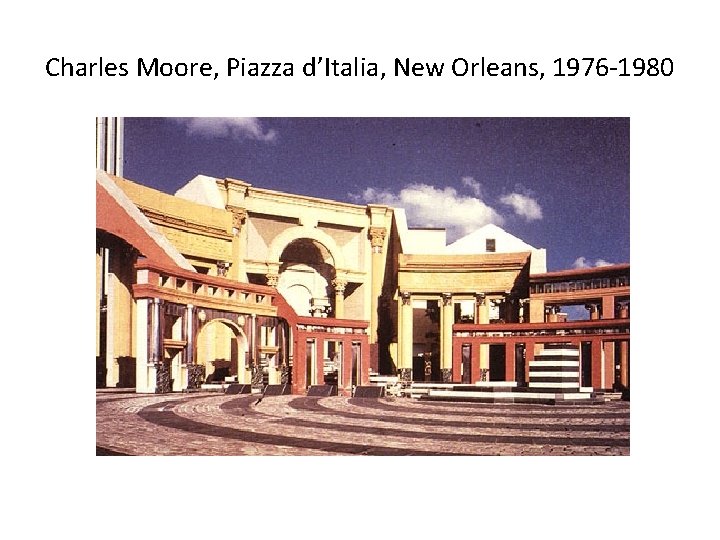 Charles Moore, Piazza d’Italia, New Orleans, 1976 -1980 Charles Moore, Piazza d’Italia, New Orleans, 1976 -1980