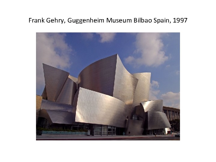 Frank Gehry, Guggenheim Museum Bilbao Spain, 1997 Frank Gehry, Guggenheim Museum Bilbao Spain, 1997
