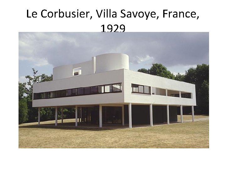 Le Corbusier, Villa Savoye, France, 1929 Le Corbusier, Villa Savoye, France, 1929