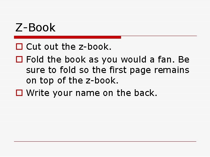 Z-Book o Cut out the z-book. o Fold the book as you would a