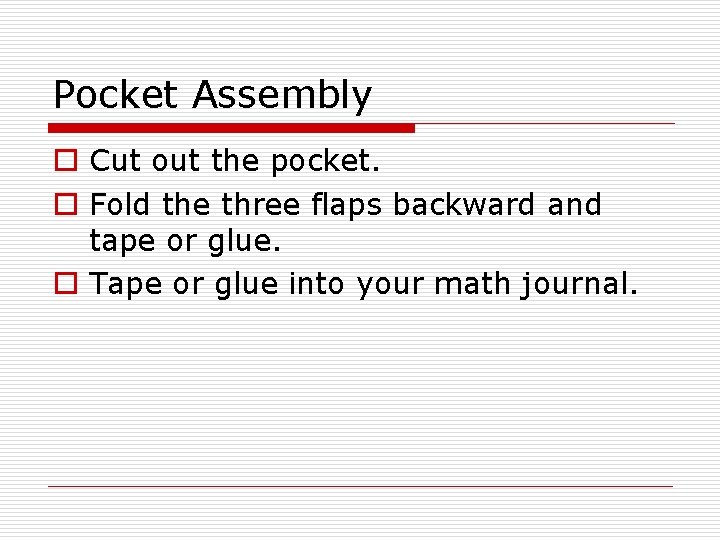 Pocket Assembly o Cut out the pocket. o Fold the three flaps backward and