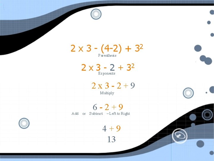 2 x 3 - (4 -2) + 32 Parenthesis 2 x 3 Exponents -