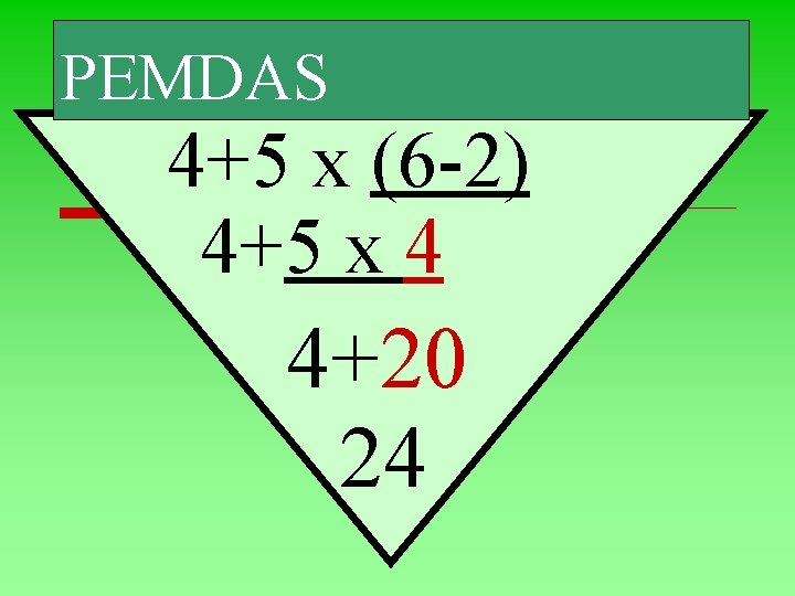 PEMDAS 4+5 x (6 -2) 4+5 x 4 4+20 24 