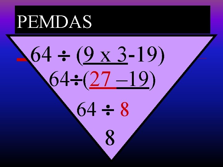 PEMDAS 64 (9 x 3 -19) 64 (27 – 19) 64 8 8 