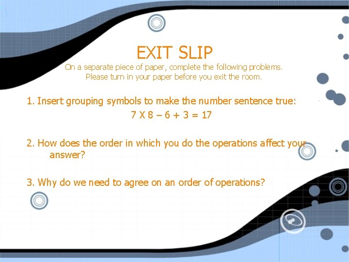 EXIT SLIP On a separate piece of paper, complete the following problems. Please turn